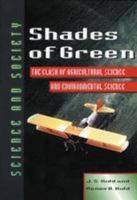 Shades of Green: The Clash of Agricultural Science and Environmental Science (Science and Society Series) 0816035830 Book Cover