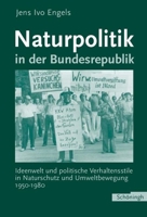 Naturpolitik in Der Bundesrepublik: Ideenwelt Und Politische Verhaltensstile in Naturschutz Und Umweltbewegung 1950-1980 3506729780 Book Cover