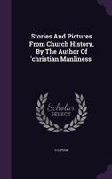 Stories And Pictures From Church History, By The Author Of 'christian Manliness'.... 1346911983 Book Cover