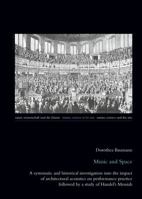 Music and Space: A Systematic and Historical Investigation Into the Impact of Architectural Acoustics on Performance Practice Followed by a Study of Handel's Messiah 3034306156 Book Cover