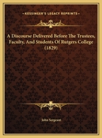A Discourse Delivered Before The Trustees, Faculty, And Students Of Rutgers College 1149714743 Book Cover
