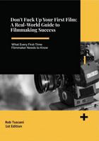 Don't Fuck Up Your First Film: A Real-World Guide to Fimmaking Success B0FM8PTVV1 Book Cover