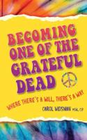 Becoming One of the Grateful Dead: Where there’s a will, there’s a way 0999233262 Book Cover