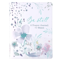 Be Still A Prayer Journal For Women | Teal Floral Faux Leather Flexcover Prompted Journal for Women | Watercolor Floral Design and Teal Gilt-Edged Pages 1432132784 Book Cover