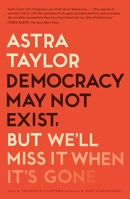 Democracy May Not Exist, But We'll Miss It When It's Gone 1250231280 Book Cover