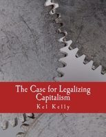 The Case for Legalizing Capitalism 1933550627 Book Cover