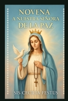 NOVENA A NUESTRA SEÑORA DE LA PAZ: Oraciones y reflexiones de 9 días por la intercesión de María: Encontrar la paz en tiempos turbulentos (Spanish Edition) B0FLVS6W11 Book Cover