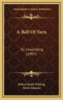 A Ball Of Yarn: Its Unwinding 1436717302 Book Cover