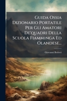Guida Ossia Dizionario Portatile Per Gli Amatori De'quadri Della Scuola Fiamminga Ed Olandese... 1279418680 Book Cover