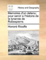 Memoires D'Un Detenu, Pour Servir A L'Histoire de La Tyrannie de Robespierre... 1273563794 Book Cover