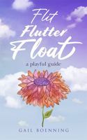 FLIT FLUTTER FLOAT: a playful guide 1736885480 Book Cover