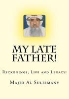 My Late Father! Reckonings, Life and Legacy! 1532772467 Book Cover