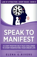 Speak to Manifest: A 6-Day Positive Self-Talk Challenge to Start Manifesting Your Dream Life 1800950934 Book Cover