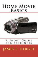 Home Movie Basics: A Short Guide for Beginners 144864545X Book Cover