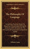 The Philosophy of Language: Containing Practical Rules for Acquiring a Knowledge of English Grammar 1103622188 Book Cover
