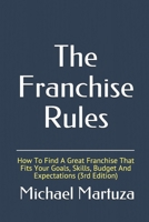 The Franchise Rules: How To Find A Great Franchise That Fits Your Goals, Skills and Budget 1500615730 Book Cover