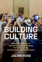 Building Culture: Sixteen Architects on How Museums Are Shaping the Future of Art, Architecture, and Public Space 1797223682 Book Cover