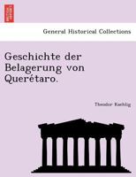 Geschichte der Belagerung von Querétaro. 1241772061 Book Cover