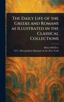 The Daily Life of the Greeks and Romans as Illustrated in the Classical Collections 1023540908 Book Cover