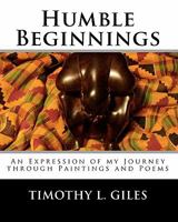 Humble Beginnings: An Expression of my Journey through Paintings and Poems 1453849262 Book Cover