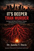 It's Deeper Than Murder: Getting to The Root of Violence, Trauma and Healing in Our Communities B0GYRWR8DC Book Cover