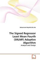 The Signed Regressor Least Mean Fourth (SRLMF) Adaptive Algorithm: Analysis and Design 363926262X Book Cover