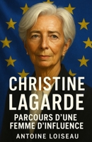 Christine Lagarde : Parcours d'une Femme d'Influence: De la natation synchronisée à la présidence de la BCE : les leçons de leadership, de résilience ... d'une pionnière mondiale (French Edition) B0FB3Y85YD Book Cover