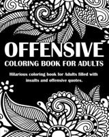 Offensive Coloring Book For Adults: Hilarious coloring book for Adults: filled with insults and offensive quotes. 1686681801 Book Cover