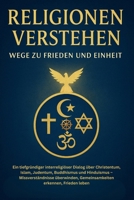 Religionen verstehen – Wege zur Einheit: Bibel, Koran, Buddhismus, Hinduismus & Judentum im Vergleich. Ein Appell für Toleranz, Frieden und interreligiösen Dialog (German Edition) B0FNL673H4 Book Cover