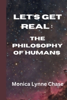 Lets Get Real: The Philosophy of Humans B0DXPKDPQK Book Cover