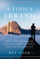 A Fool's Errand: Why Your Goals Are Falling Short and What You Can Do about It 1544516258 Book Cover