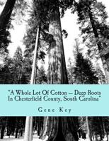 "A Whole Lot of Cotton --- Deep Roots in Chesterfield County, South Carolina": The Cotton Family 1497477581 Book Cover