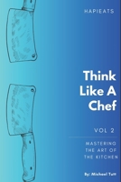 Think Like A Chef: Mastering the art of the kitchen (Crash Course To Cooking) B0CRHDJM8Y Book Cover