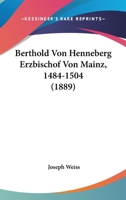 Berthold Von Henneberg Erzbischof Von Mainz, 1484-1504 (1889) 116742168X Book Cover