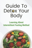 Guide To Detox Your Body: Learning About Intermittent Fasting Method: Direction To Practice Healthy Body B09CKF4X1N Book Cover