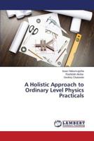 A Holistic Approach to Ordinary Level Physics Practicals 3659103802 Book Cover