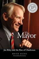 The Mayor: Joe Riley and the Rise of Charleston B0G6344TZF Book Cover