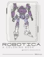 Robotica - A Coloring Book: 50 Robots, Droids and Mechs null Book Cover