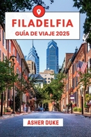 Filadelfia Guía de Viaje 2025: El manual esencial de los mejores lugares, las principales atracciones y los rincones secretos locales (Spanish Edition) B0FF2D8CGN Book Cover