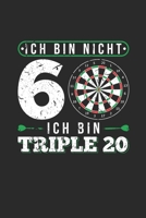Ich Bin Nicht 60 Ich Bin Triple 20: Dart Notizbuch A5 - Lustiges 60. Geburtstag Geschenk F�r Dartspieler Geburtstagsgeschenk 60 Jahre Dartfan Darter 1691056707 Book Cover