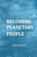 Becoming Planetary People: Celebrations of Earth, Art, & Spirit 099643870X Book Cover