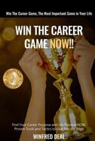 Win the Career Game Now!!: Find Your Career Purpose and Life Passion Now. Proven Tools and Tactics to Give You the Edge. 1537586890 Book Cover