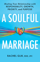 A Soulful Marriage: Healing Your Relationship with Responsibility, Growth, Priority, and Purpose 1640657681 Book Cover