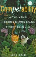 Competability: A Practical Guide to Building a Peaceable Kingdom Between Cats and Dogs 0609800884 Book Cover