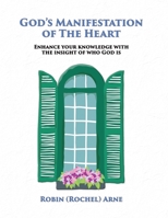 God's Manifestation of The Heart: Enhance your knowledge with the insight of who God is 1597556890 Book Cover