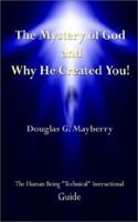 The Mystery of God and Why He Created You!: The Human Being Technical Instructional Guide 0759673381 Book Cover