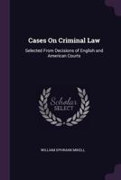 Cases on criminal law selected from decisions of English and American courts. 1378564448 Book Cover