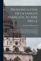 Prononciation De La Langue Française Au Xixe Siècle: Tant Dans Le Langage Soutenu Que Dans La Conversation D'après Les Règles De La Prosodie, Celles ... Celles De L'usage Et Du Goût 1016689233 Book Cover