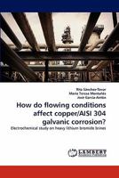 How do flowing conditions affect copper/AISI 304 galvanic corrosion?: Electrochemical study on heavy lithium bromide brines 3844314652 Book Cover