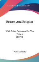 Reason and Religion, with Other Sermons for the Timens 0469595736 Book Cover